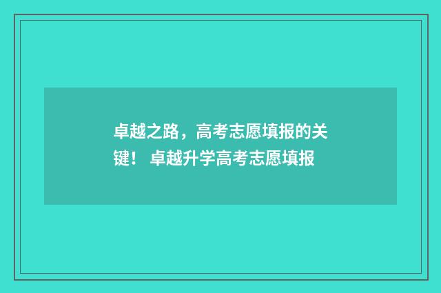卓越之路，高考志愿填报的关键！ 卓越升学高考志愿填报