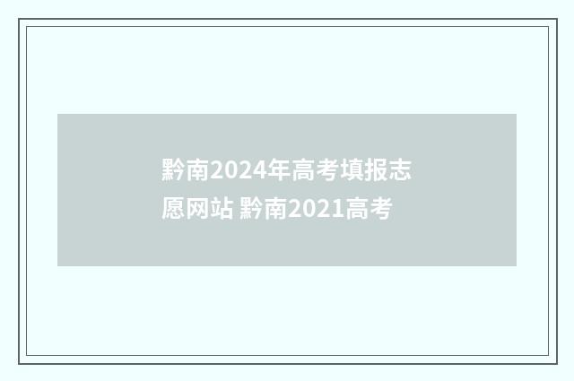 黔南2024年高考填报志愿网站 黔南2021高考