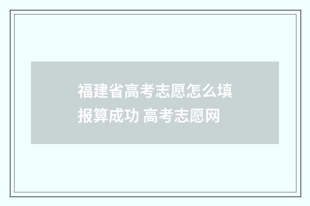 福建省高考志愿怎么填报算成功 高考志愿网
