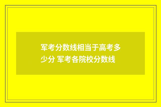 军考分数线相当于高考多少分 军考各院校分数线