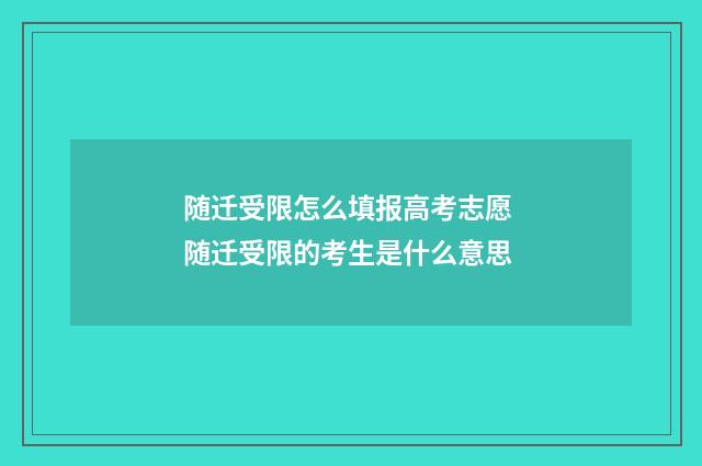随迁受限怎么填报高考志愿 随迁受限的考生是什么意思