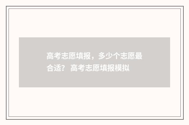 高考志愿填报，多少个志愿最合适？ 高考志愿填报模拟