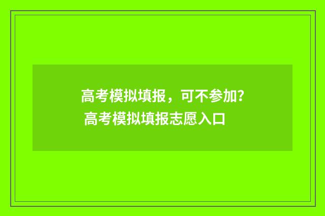 高考模拟填报，可不参加？ 高考模拟填报志愿入口