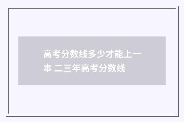 高考分数线多少才能上一本 二三年高考分数线
