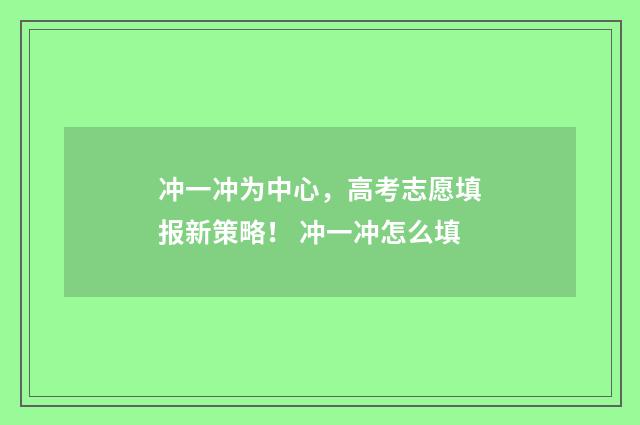 冲一冲为中心，高考志愿填报新策略！ 冲一冲怎么填