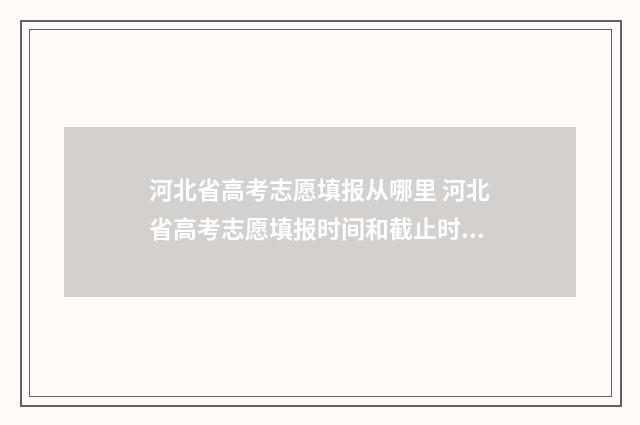 河北省高考志愿填报从哪里 河北省高考志愿填报时间和截止时间