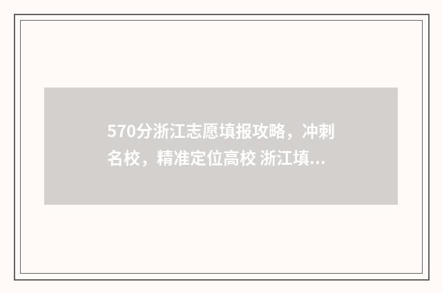 570分浙江志愿填报攻略，冲刺名校，精准定位高校 浙江填志愿2020
