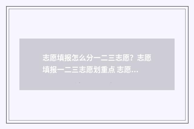 志愿填报怎么分一二三志愿？志愿填报一二三志愿划重点 志愿填报按照什么顺序怎么录取