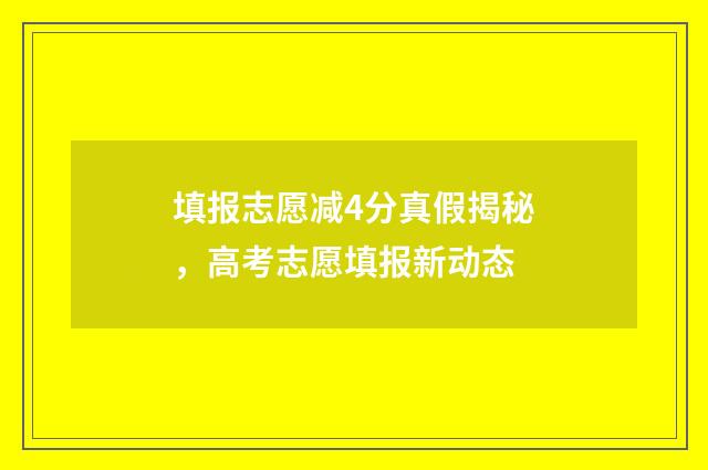 填报志愿减4分真假揭秘，高考志愿填报新动态