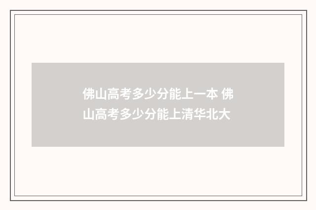佛山高考多少分能上一本 佛山高考多少分能上清华北大