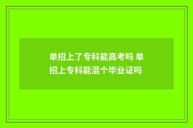 单招上了专科能高考吗 单招上专科能混个毕业证吗