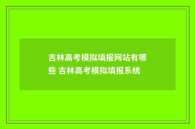 吉林高考模拟填报网站有哪些 吉林高考模拟填报系统