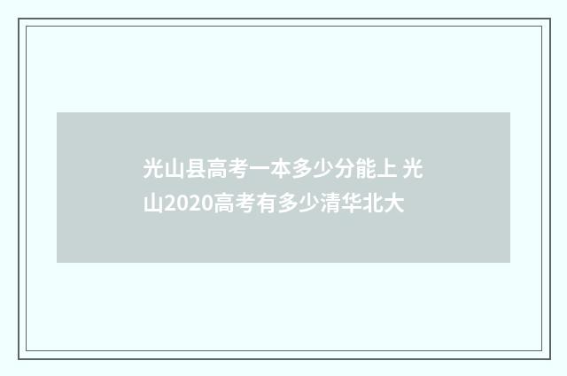 光山县高考一本多少分能上 光山2020高考有多少清华北大