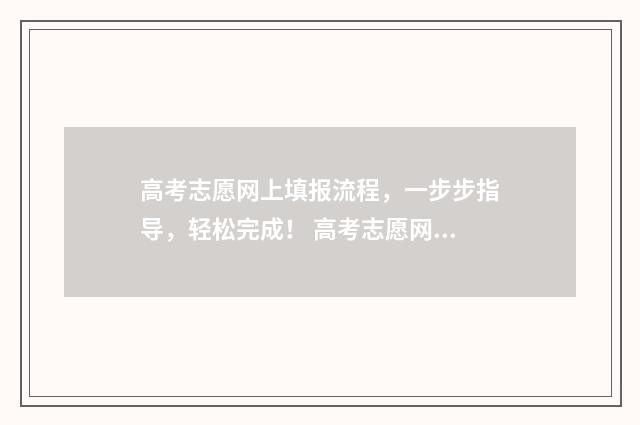 高考志愿网上填报流程，一步步指导，轻松完成！ 高考志愿网上填报保存后就可以了吗