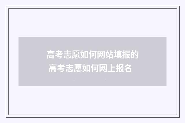 高考志愿如何网站填报的 高考志愿如何网上报名