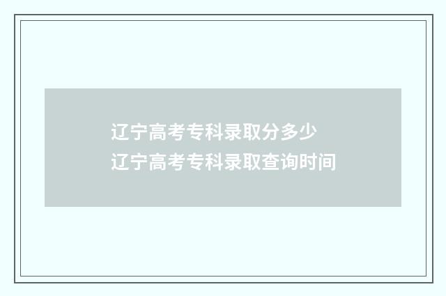 辽宁高考专科录取分多少 辽宁高考专科录取查询时间