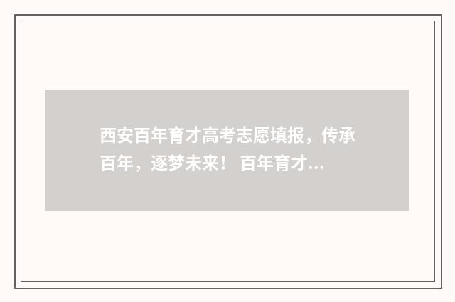 西安百年育才高考志愿填报，传承百年，逐梦未来！ 百年育才总部地址