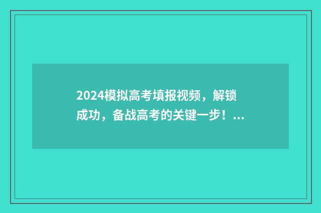 2024模拟高考填报视频，解锁成功，备战高考的关键一步！ 2024模拟高考填报