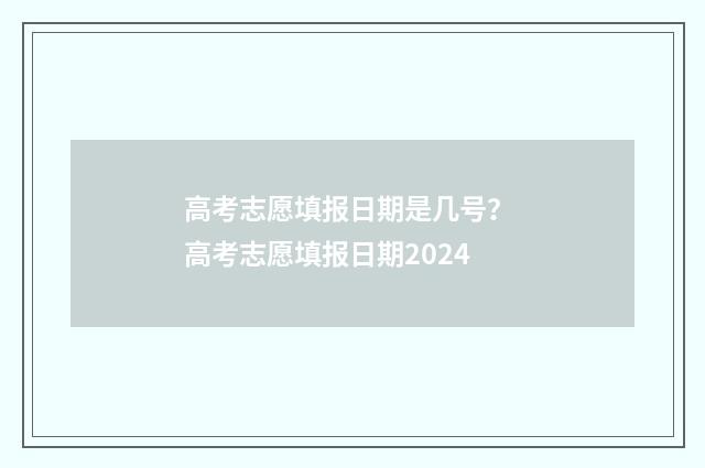 高考志愿填报日期是几号？ 高考志愿填报日期2024