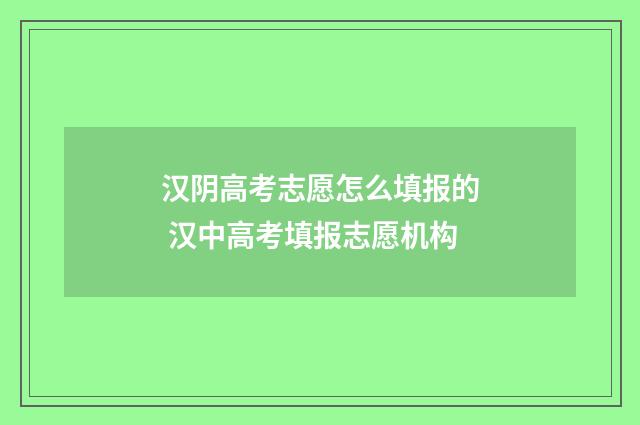 汉阴高考志愿怎么填报的 汉中高考填报志愿机构