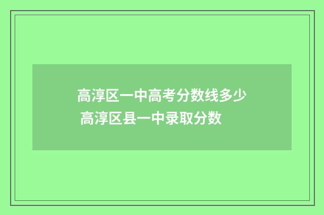 高淳区一中高考分数线多少 高淳区县一中录取分数
