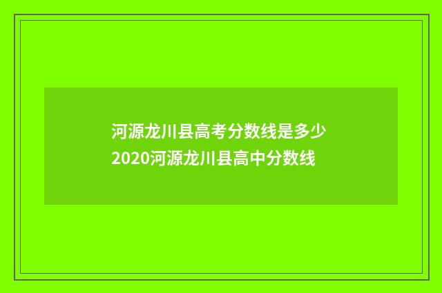 河源龙川县高考分数线是多少 2020河源龙川县高中分数线