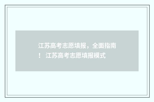 江苏高考志愿填报，全面指南！ 江苏高考志愿填报模式