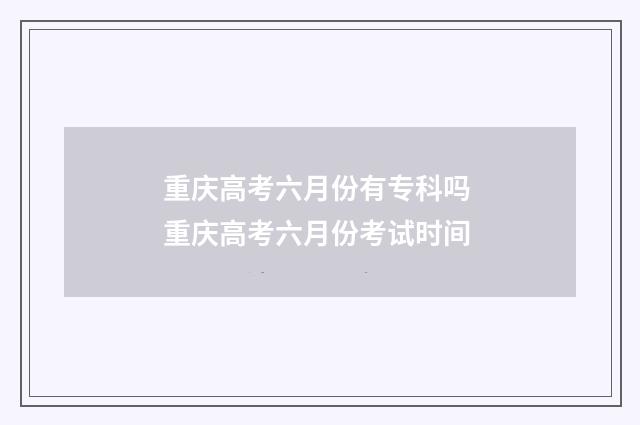 重庆高考六月份有专科吗 重庆高考六月份考试时间