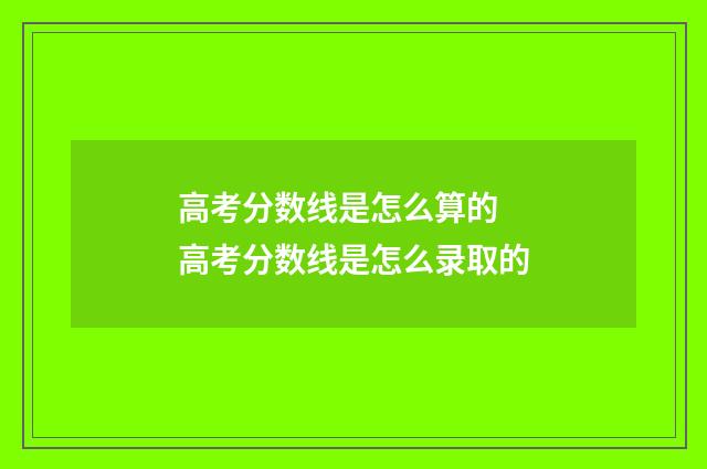 高考分数线是怎么算的 高考分数线是怎么录取的