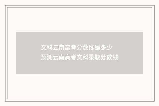 文科云南高考分数线是多少 预测云南高考文科录取分数线
