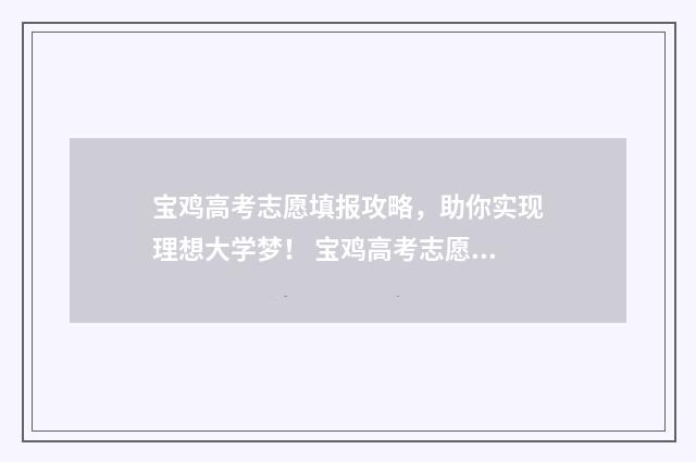 宝鸡高考志愿填报攻略，助你实现理想大学梦！ 宝鸡高考志愿填报桥