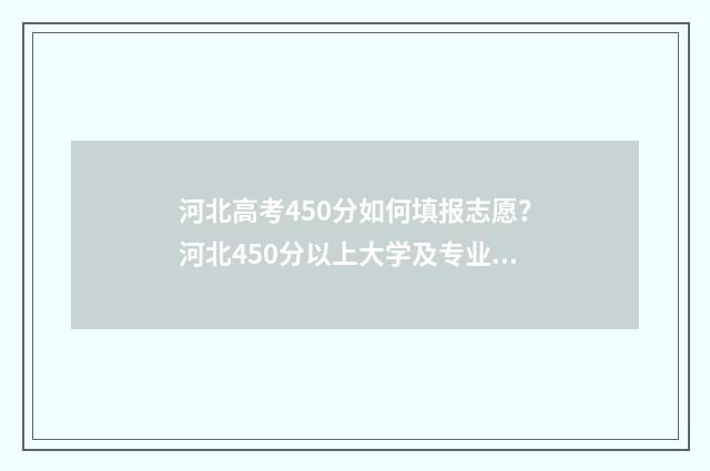 河北高考450分如何填报志愿？河北450分以上大学及专业推荐 河北高考450分能上什么学校