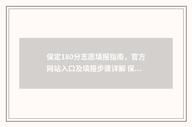 保定180分志愿填报指南，官方网站入口及填报步骤详解 保定高考填报志愿时间2021年