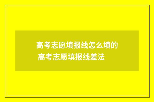 高考志愿填报线怎么填的 高考志愿填报线差法