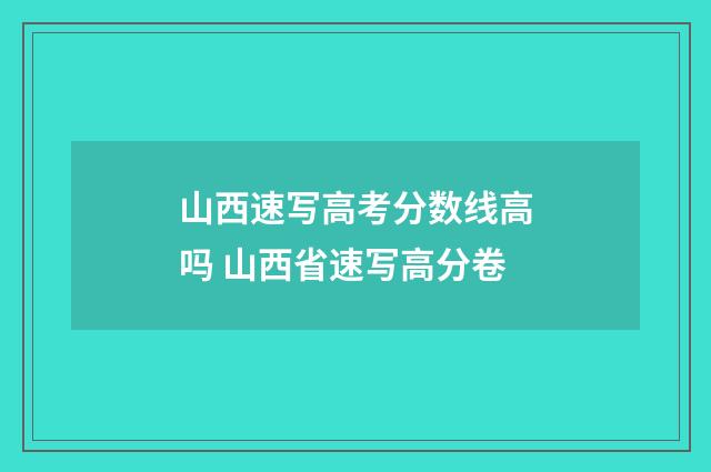 山西速写高考分数线高吗 山西省速写高分卷