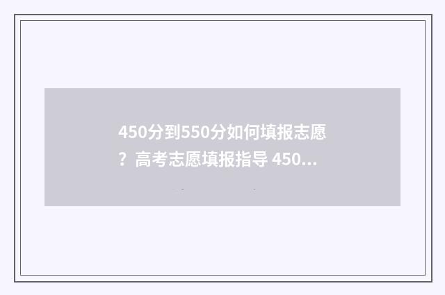 450分到550分如何填报志愿？高考志愿填报指导 450多分