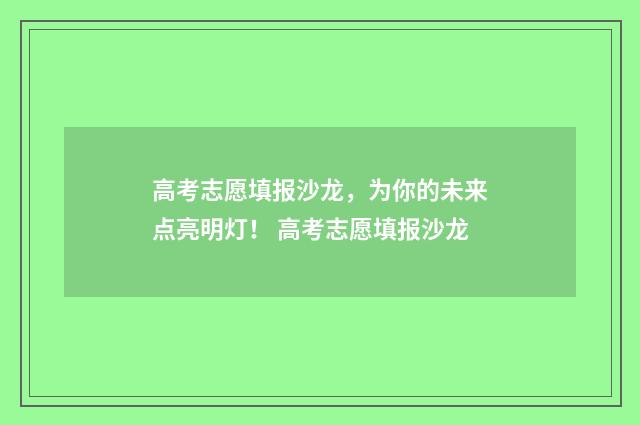 高考志愿填报沙龙，为你的未来点亮明灯！ 高考志愿填报沙龙