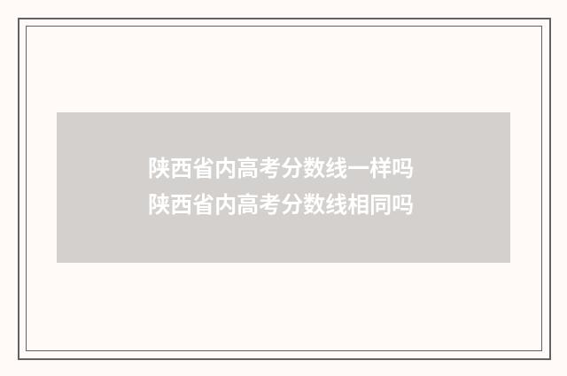 陕西省内高考分数线一样吗 陕西省内高考分数线相同吗