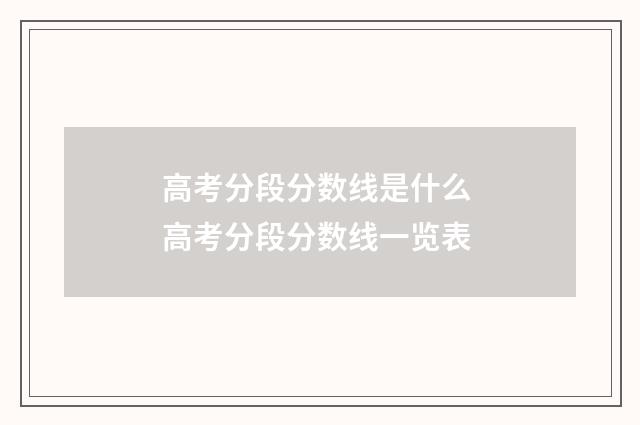 高考分段分数线是什么 高考分段分数线一览表