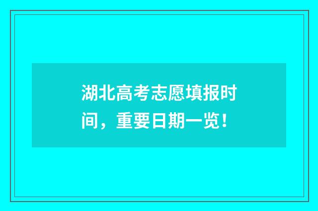 湖北高考志愿填报时间，重要日期一览！