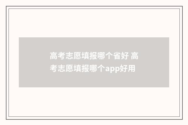 高考志愿填报哪个省好 高考志愿填报哪个app好用