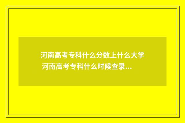 河南高考专科什么分数上什么大学 河南高考专科什么时候查录取结果