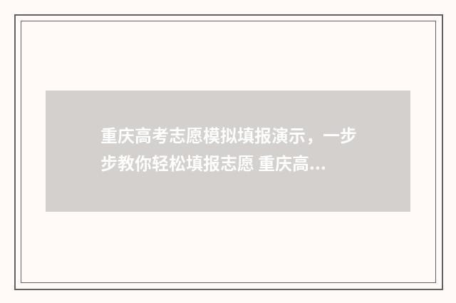重庆高考志愿模拟填报演示，一步步教你轻松填报志愿 重庆高考志愿模拟填报系统