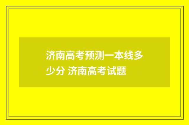 济南高考预测一本线多少分 济南高考试题