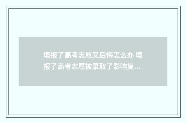 填报了高考志愿又后悔怎么办 填报了高考志愿被录取了影响复读不