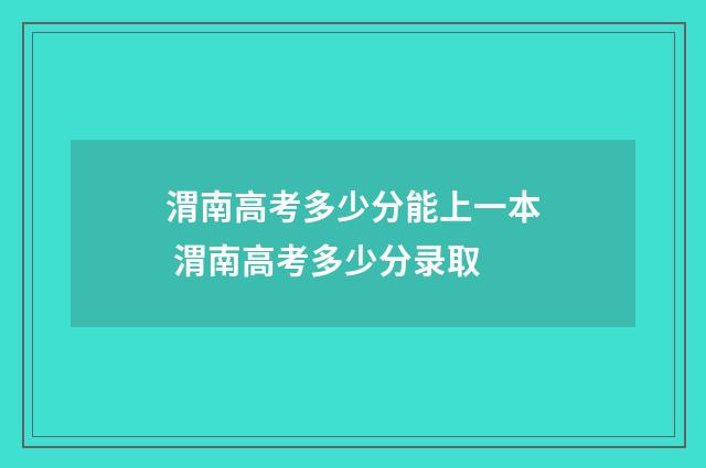 渭南高考多少分能上一本 渭南高考多少分录取