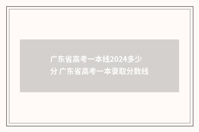 广东省高考一本线2024多少分 广东省高考一本录取分数线