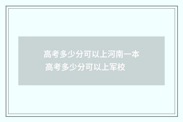 高考多少分可以上河南一本 高考多少分可以上军校