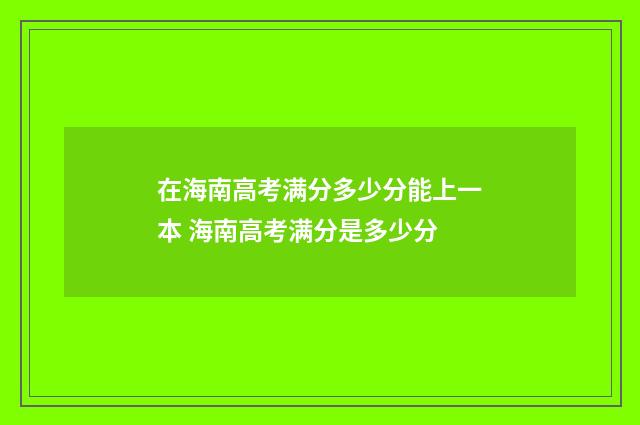 在海南高考满分多少分能上一本 海南高考满分是多少分