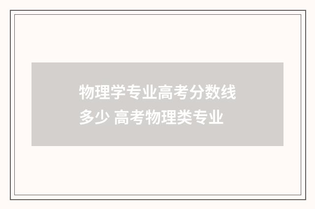 物理学专业高考分数线多少 高考物理类专业